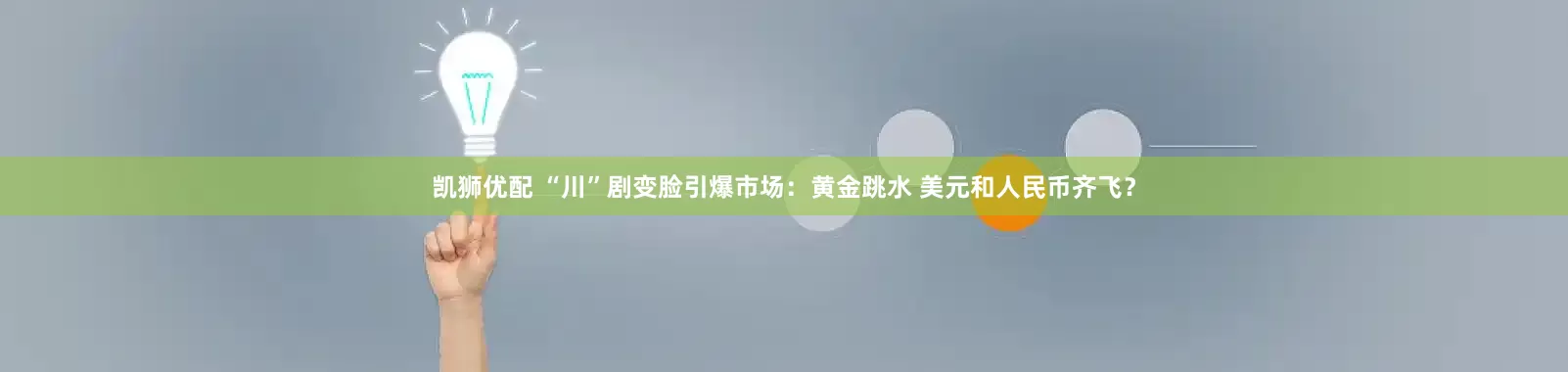 凯狮优配 “川”剧变脸引爆市场：黄金跳水 美元和人民币齐飞？