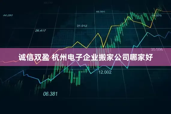 诚信双盈 杭州电子企业搬家公司哪家好